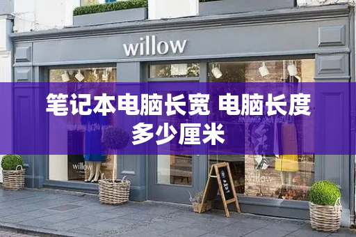 笔记本电脑长宽 电脑长度多少厘米-第1张图片-星选测评