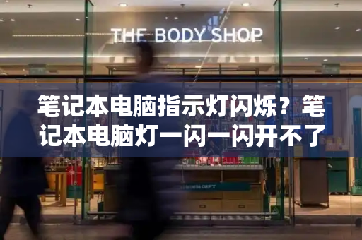 笔记本电脑指示灯闪烁？笔记本电脑灯一闪一闪开不了机-第1张图片-星选测评