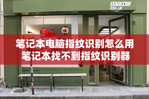 笔记本电脑指纹识别怎么用 笔记本找不到指纹识别器怎么办
