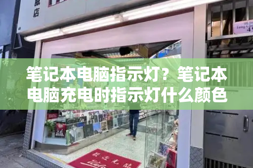 笔记本电脑指示灯？笔记本电脑充电时指示灯什么颜色