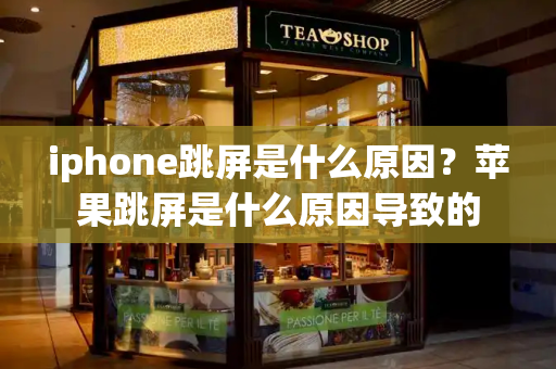 iphone跳屏是什么原因？苹果跳屏是什么原因导致的-第1张图片-星选测评