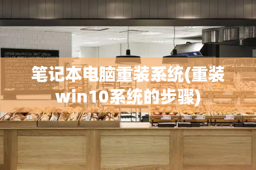 笔记本电脑重装系统(重装win10系统的步骤)-第1张图片-星选测评