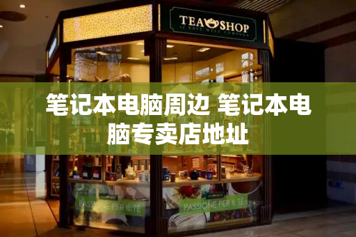 笔记本电脑周边 笔记本电脑专卖店地址