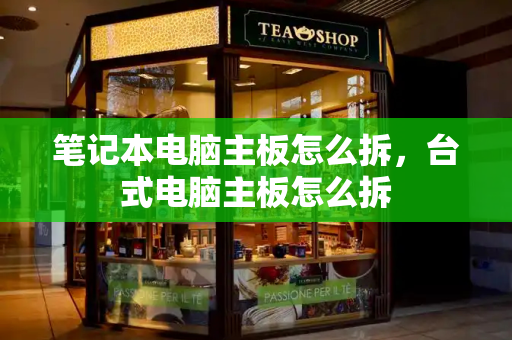 笔记本电脑主板怎么拆，台式电脑主板怎么拆