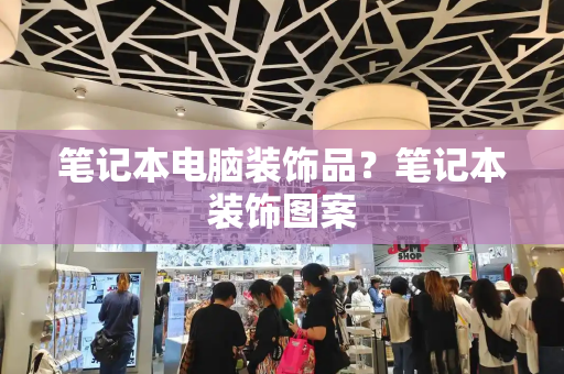 笔记本电脑装饰品？笔记本装饰图案