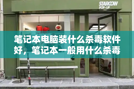 笔记本电脑装什么杀毒软件好，笔记本一般用什么杀毒软件好