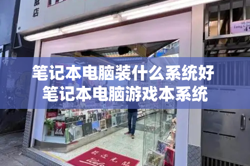 笔记本电脑装什么系统好 笔记本电脑游戏本系统