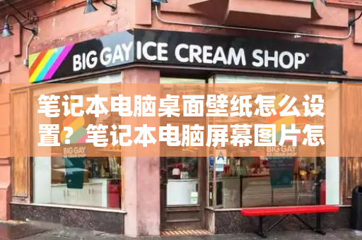 笔记本电脑桌面壁纸怎么设置？笔记本电脑屏幕图片怎么更换-第1张图片-星选测评