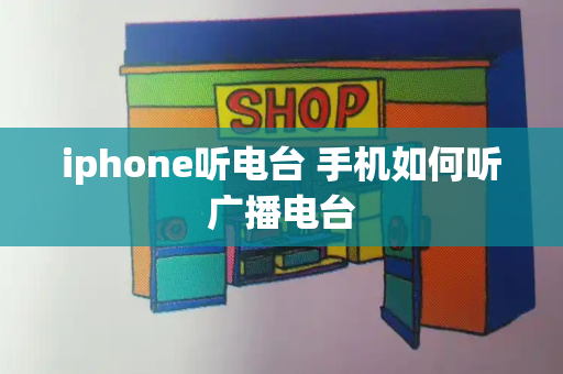 iphone听电台 手机如何听广播电台-第1张图片-星选测评