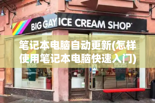 笔记本电脑自动更新(怎样使用笔记本电脑快速入门)-第1张图片-星选测评