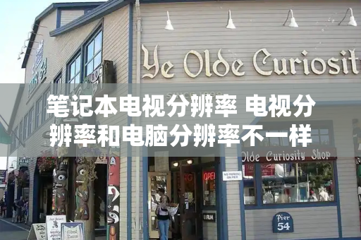 笔记本电视分辨率 电视分辨率和电脑分辨率不一样