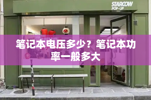 笔记本电压多少？笔记本功率一般多大-第1张图片-星选测评