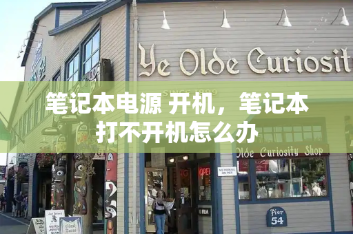 笔记本电源 开机，笔记本打不开机怎么办