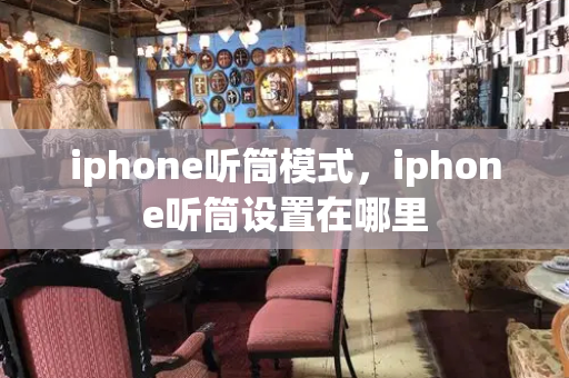 iphone听筒模式，iphone听筒设置在哪里