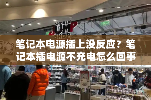 笔记本电源插上没反应？笔记本插电源不充电怎么回事