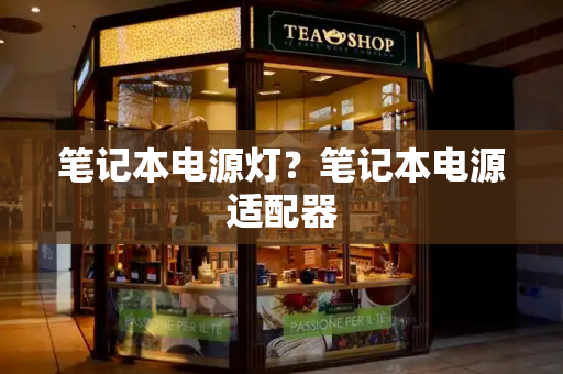 笔记本电源灯？笔记本电源适配器-第1张图片-星选测评