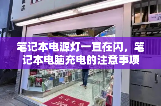 笔记本电源灯一直在闪，笔记本电脑充电的注意事项