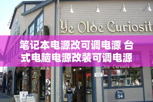 笔记本电源改可调电源 台式电脑电源改装可调电源