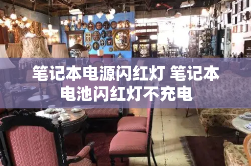 笔记本电源闪红灯 笔记本电池闪红灯不充电