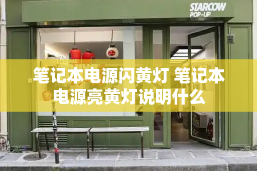 笔记本电源闪黄灯 笔记本电源亮黄灯说明什么