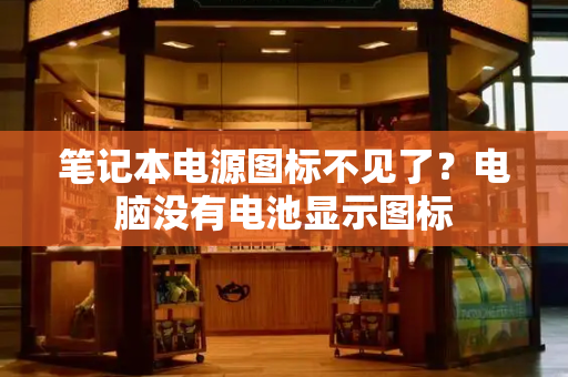 笔记本电源图标不见了？电脑没有电池显示图标