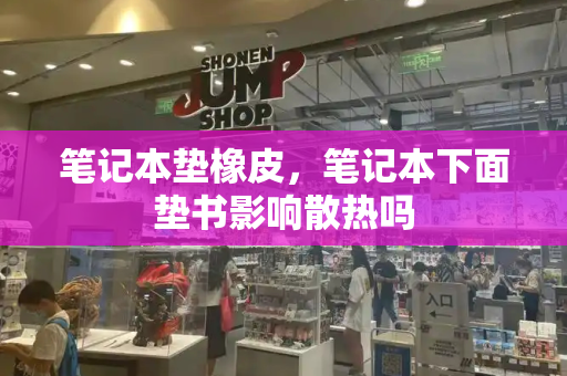 笔记本垫橡皮，笔记本下面垫书影响散热吗-第1张图片-星选测评