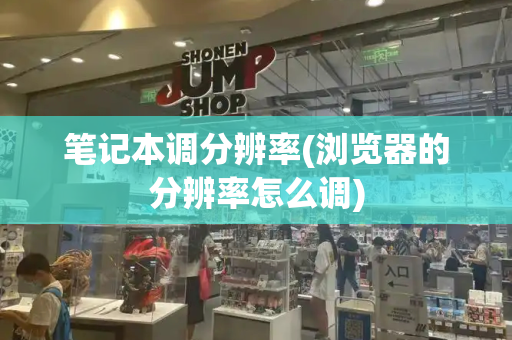 笔记本调分辨率(浏览器的分辨率怎么调)