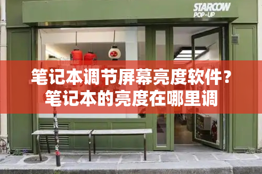 笔记本调节屏幕亮度软件？笔记本的亮度在哪里调
