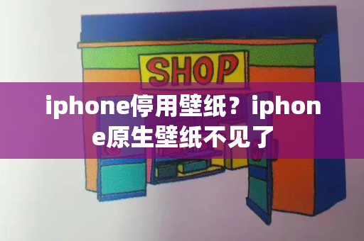 iphone停用壁纸？iphone原生壁纸不见了-第1张图片-星选测评