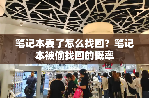 笔记本丢了怎么找回？笔记本被偷找回的概率