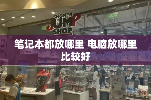 笔记本都放哪里 电脑放哪里比较好