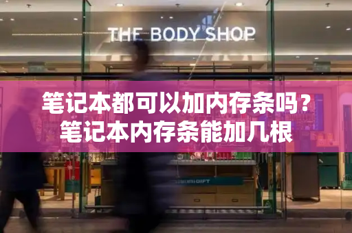 笔记本都可以加内存条吗？笔记本内存条能加几根