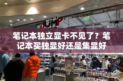 笔记本独立显卡不见了？笔记本买独显好还是集显好