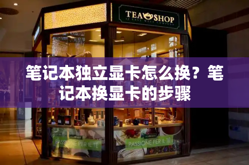 笔记本独立显卡怎么换？笔记本换显卡的步骤