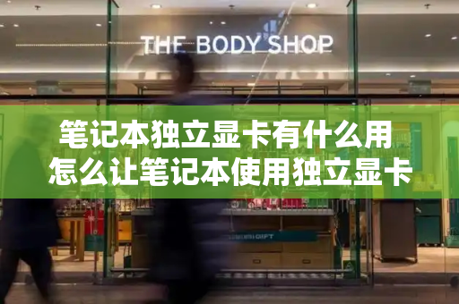 笔记本独立显卡有什么用 怎么让笔记本使用独立显卡