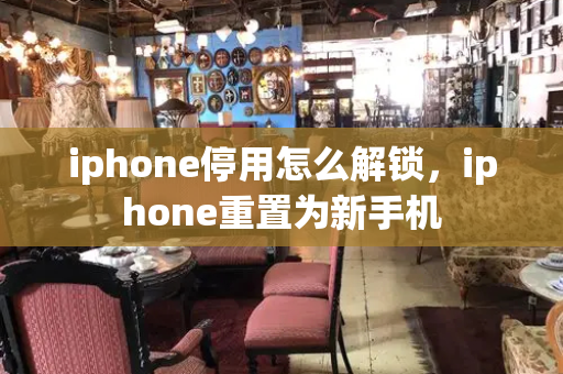 iphone停用怎么解锁，iphone重置为新手机-第1张图片-星选测评