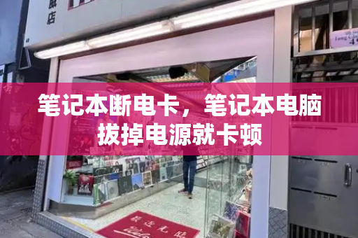 笔记本断电卡，笔记本电脑拔掉电源就卡顿