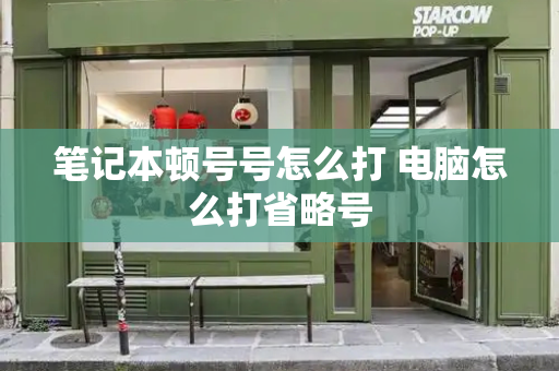 笔记本顿号号怎么打 电脑怎么打省略号