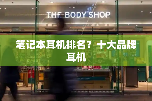 笔记本耳机排名？十大品牌耳机