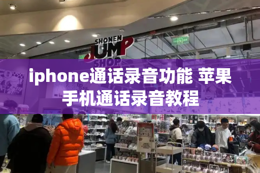 iphone通话录音功能 苹果手机通话录音教程