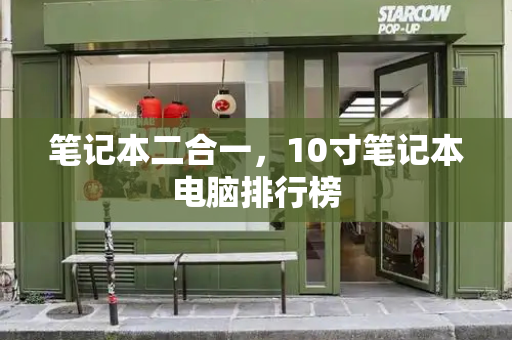 笔记本二合一，10寸笔记本电脑排行榜