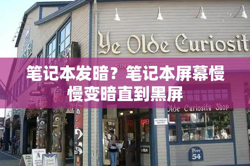 笔记本发暗？笔记本屏幕慢慢变暗直到黑屏