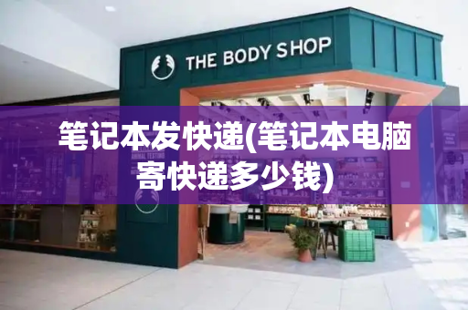 笔记本发快递(笔记本电脑寄快递多少钱)