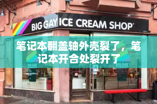 笔记本翻盖轴外壳裂了，笔记本开合处裂开了