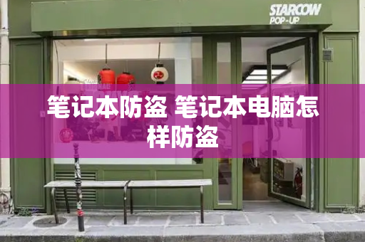 笔记本防盗 笔记本电脑怎样防盗-第1张图片-星选测评