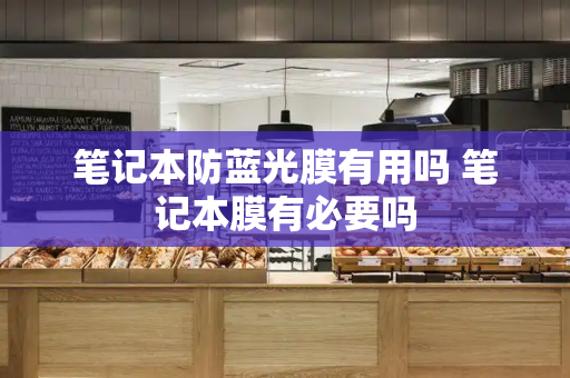 笔记本防蓝光膜有用吗 笔记本膜有必要吗