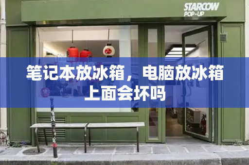 笔记本放冰箱，电脑放冰箱上面会坏吗