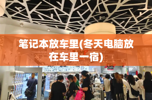 笔记本放车里(冬天电脑放在车里一宿)
