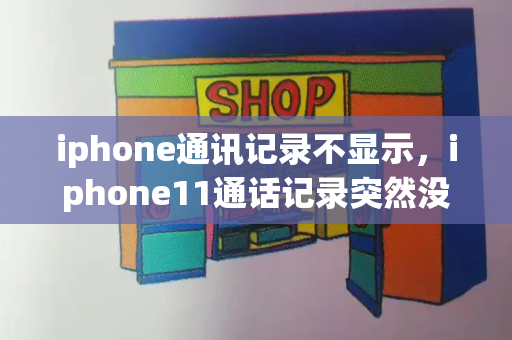 iphone通讯记录不显示，iphone11通话记录突然没了
