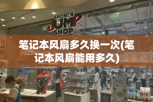 笔记本风扇多久换一次(笔记本风扇能用多久)-第1张图片-星选测评